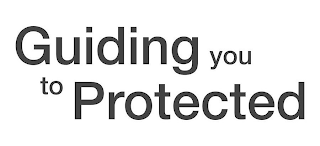 GUIDING YOU TO PROTECTED