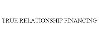 TRUE RELATIONSHIP FINANCING