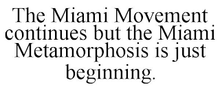 THE MIAMI MOVEMENT CONTINUES BUT THE MIAMI METAMORPHOSIS IS JUST BEGINNING.