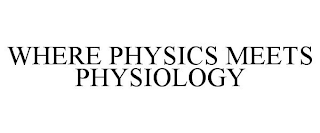 WHERE PHYSICS MEETS PHYSIOLOGY