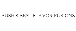 BUSH'S BEST FLAVOR FUSIONS