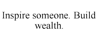 INSPIRE SOMEONE. BUILD WEALTH.