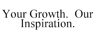 YOUR GROWTH. OUR INSPIRATION.