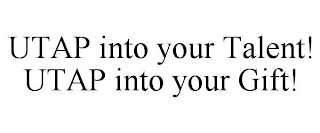 UTAP INTO YOUR TALENT! UTAP INTO YOUR GIFT!