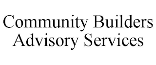 COMMUNITY BUILDERS ADVISORY SERVICES