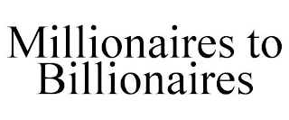 MILLIONAIRES TO BILLIONAIRES