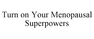 TURN ON YOUR MENOPAUSAL SUPERPOWERS