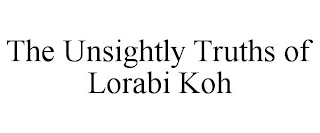 THE UNSIGHTLY TRUTHS OF LORABI KOH