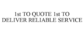 1ST TO QUOTE 1ST TO DELIVER RELIABLE SERVICE