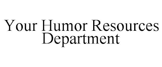 YOUR HUMOR RESOURCES DEPARTMENT