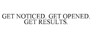 GET NOTICED. GET OPENED. GET RESULTS.