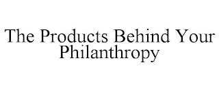 THE PRODUCTS BEHIND YOUR PHILANTHROPY