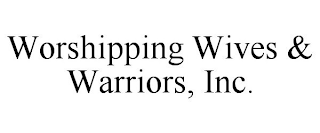 WORSHIPPING WIVES & WARRIORS, INC.