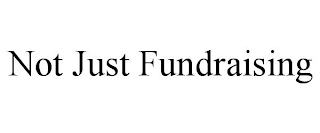 NOT JUST FUNDRAISING