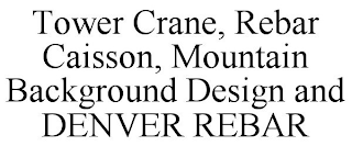 TOWER CRANE, REBAR CAISSON, MOUNTAIN BACKGROUND DESIGN AND DENVER REBAR