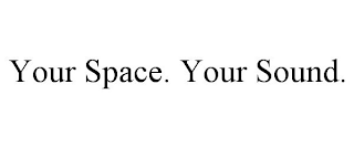 YOUR SPACE. YOUR SOUND.