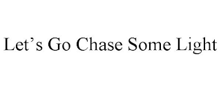 LET'S GO CHASE SOME LIGHT