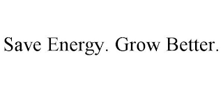 SAVE ENERGY. GROW BETTER.