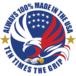 ALWAYS 100% MADE IN THE USA TEN TIMES THE GRIP