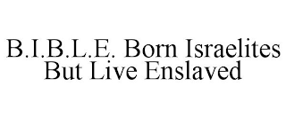 B.I.B.L.E. BORN ISRAELITES BUT LIVE ENSLAVED