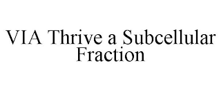 VIA THRIVE A SUBCELLULAR FRACTION