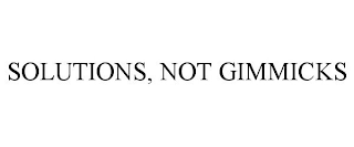 SOLUTIONS, NOT GIMMICKS