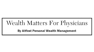 WEALTH MATTERS FOR PHYSICIANS BY ALTFEST PERSONAL WEALTH MANAGEMENT