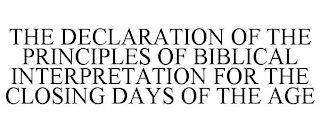 THE DECLARATION OF THE PRINCIPLES OF BIBLICAL INTERPRETATION FOR THE CLOSING DAYS OF THE AGE