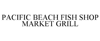 PACIFIC BEACH FISH SHOP MARKET GRILL