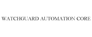 WATCHGUARD AUTOMATION CORE