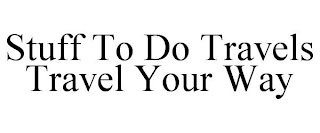STUFF TO DO TRAVELS TRAVEL YOUR WAY