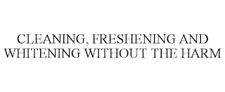 CLEANING, FRESHENING AND WHITENING WITHOUT THE HARM