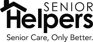 SENIOR HELPERS SENIOR CARE, ONLY BETTER