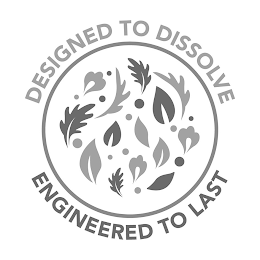 DESIGNED TO DISSOLVE ENGINEERED TO LAST