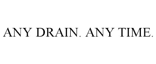 ANY DRAIN. ANY TIME.