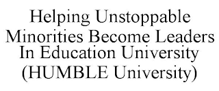 HELPING UNSTOPPABLE MINORITIES BECOME LEADERS IN EDUCATION UNIVERSITY (HUMBLE UNIVERSITY)