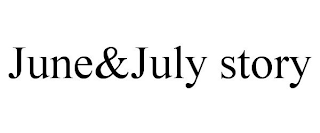 JUNE&JULY STORY