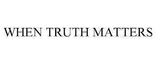 WHEN TRUTH MATTERS