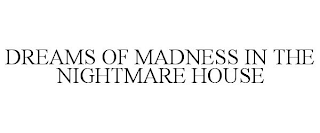 DREAMS OF MADNESS IN THE NIGHTMARE HOUSE