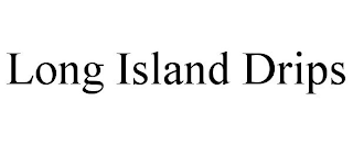 LONG ISLAND DRIPS