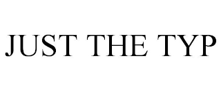 JUST THE TYP