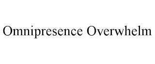 OMNIPRESENCE OVERWHELM