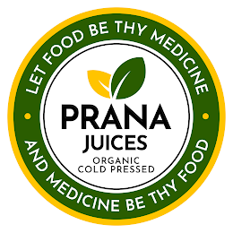 PRANA JUICES ORGANIC COLD PRESSED LET FOOD BE THY MEDICINE AND MEDICINE BE THY FOOD