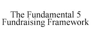 THE FUNDAMENTAL 5 FUNDRAISING FRAMEWORK