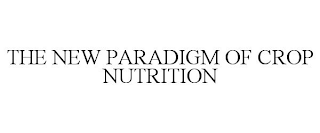 THE NEW PARADIGM OF CROP NUTRITION