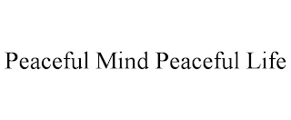 PEACEFUL MIND PEACEFUL LIFE