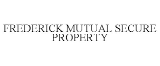 FREDERICK MUTUAL SECURE PROPERTY