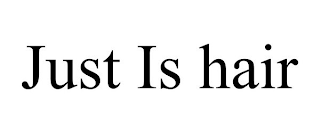 JUST IS HAIR