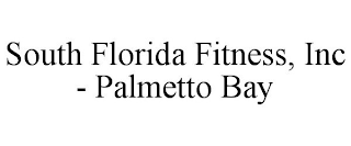 SOUTH FLORIDA FITNESS, INC - PALMETTO BAY