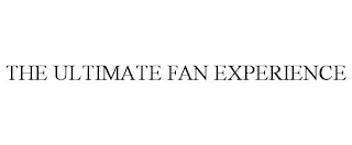 THE ULTIMATE FAN EXPERIENCE